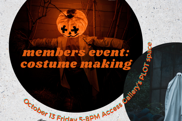 A circle with an orange jack-o-lantern scarecrow inside. Orange overlaying text that reads “members event: costume making”Surrounding the circle is more orange text reading “October 13 Friday 5-8PM access Gallery’s PLOT space.