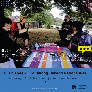 An image with a photo of Wryly Andherson, Minah Lee, Tadafumi Tamura, and Rebecca Wang gathering in a park on top of a blue rectangle. There is the white text “Our Work Is These Conversations An accompanying podcast of the exhibition Conditional Belonging” at the bottom of the photo; and black text “EP2: To Belong Beyond Nationalities featuring Art Action Earwig and Tadafumi Tamura” in the blue area.