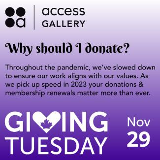On a gradient of white to lavender, black text reads: "Why should I donate? Throughout the pandemic, we've slowed down to ensure our work aligns with our values. As we pick up speed in 2023 your donations & membership renewals matter more than ever." Bottom of the slide is the Giving Tuesday logo in white and Nov 29. Top of slide is the Access Gallery logo in black.