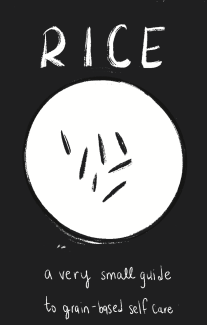 Image with a black background and white hand drawn text that reads "RICE a very small guide to grain-based self-care". In the centre of the image is a white circle with seven drawn grains of rice. 