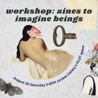 A collaged image of a woman's nude torso facing away. She is looking over her shoulder, she has long black hair and the face of a fish. Words read "Workshop: zines to imagine beings, August 26 Saturday 3-6 PM Access Gallery's PLOT space 